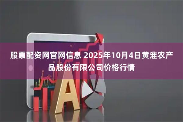 股票配资网官网信息 2025年10月4日黄淮农产品股份有限公司价格行情